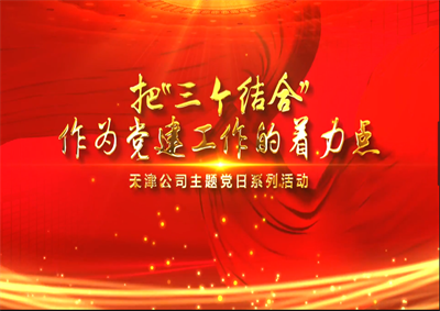 天津公司：把“三个结合”作为党建工作的着力点